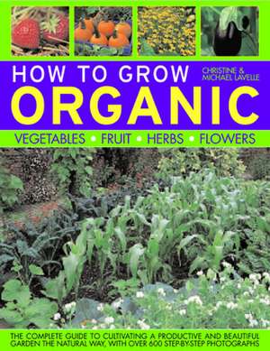 How to Grow Organic Vegetables, Fruit, Herbs and Flowers de Christine Lavelle