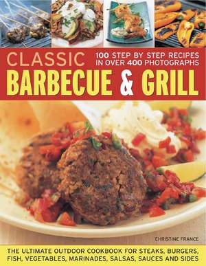 Classic Barbecue & Grill: 100 Step-By-Step Recipes in 500 Photographs de Christine France