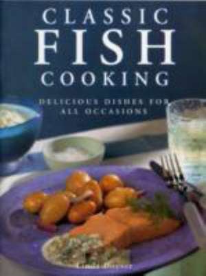 Classic Fish Cooking: Delicious Dishes for All Occasions de Linda Doeser