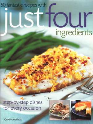 50 Fantastic Recipes Just Four Ingredients: Step-By-Step Dishes for Every Occasion de Joanna Farrow