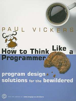 How to Think Like a Programmer: Program Design Solutions for the Bewildered de Paul Vickers