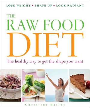 The Raw Food Diet: The Healthy Way to Get the Shape You Want de Christine Bailey