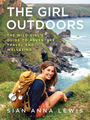 The Girl Outdoors: The Wild Girl’s Guide to Adventure, Travel and Wellbeing de Sian Anna Lewis