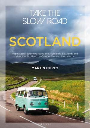 Take the Slow Road: Scotland: Inspirational Journeys Round the Highlands, Lowlands and Islands of Scotland by Camper Van and Motorhome de Martin Dorey