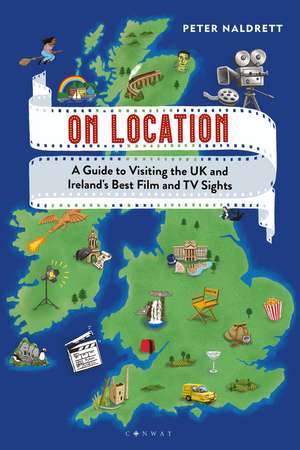 On Location: A Guide to Visiting the UK and Ireland's Best Film and TV Sights de Peter Naldrett