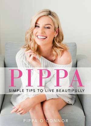 Pippa: Simple Tips to Live Beautifully de Pippa O'Connor Ormond