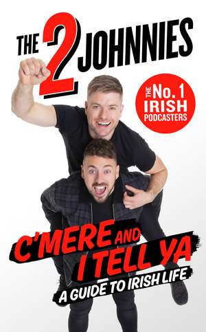 C'mere and I Tell Ya: The 2 Johnnies Guide to Irish Life de Johnny McMahon