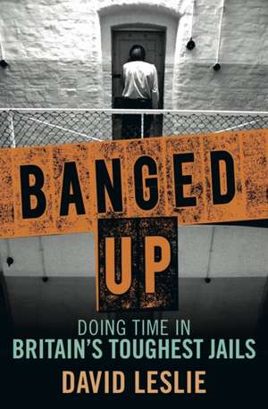 Banged Up!: Doing Time in Britain's Toughest Jails de David Leslie