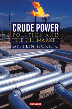 Crude Power: Politics and the Oil Market de Øystein Noreng