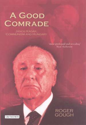 A Good Comrade: Janos Kádár, Communism and Hungary de Roger Gough