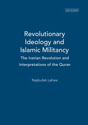 Revolutionary Ideology and Islamic Militancy: The Iranian Revolution and Interpretations of the Quran de Najibullah Lafraie