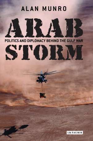 Arab Storm: Politics and Diplomacy Behind the Gulf War de Alan Munro