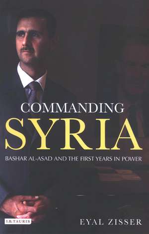 Commanding Syria: Bashar al-Asad and the First Years in Power de Eyal Zisser