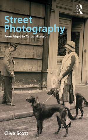 Street Photography From Atget to Cartier-Bresson de Clive Scott