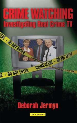 Crime Watching: Investigating Real Crime TV de Deborah Jermyn