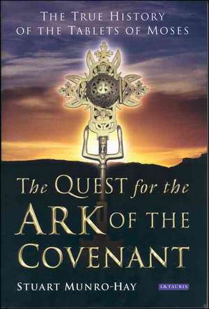 The Quest for the Ark of the Covenant: The True History of the Tablets of Moses de Stuart Munro-Hay