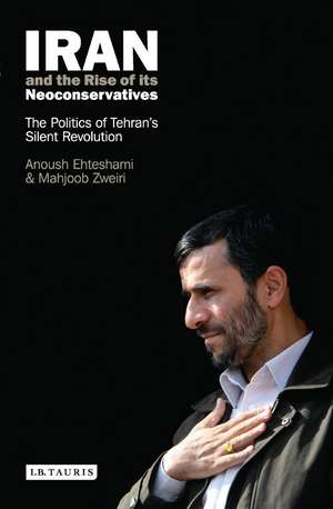 Iran and the Rise of Its Neoconservatives: The Politics of Tehran's Silent Revolution de Anoushiravan Ehteshami