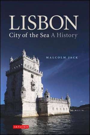 Lisbon, City of the Sea: A History de Jack Malcolm