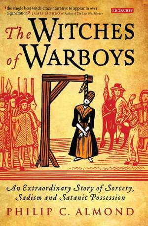 The Witches of Warboys: An Extraordinary Story of Sorcery, Sadism and Satanic Possession in Elizabethan England de Philip C. Almond