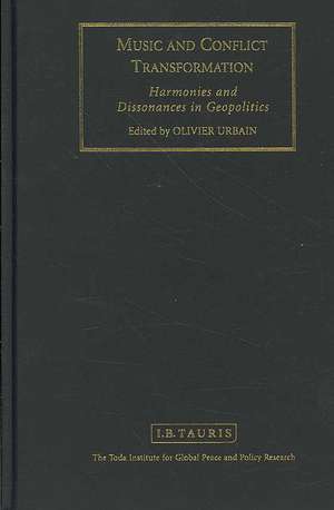 Music and Conflict Transformation: Harmonies and Dissonances in Geopolitics de Olivier Urbain