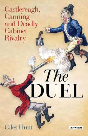 The Duel: Castlereagh, Canning and Deadly Cabinet Rivalry de Giles Hunt