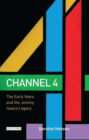 Channel 4: The Early Years and the Jeremy Isaacs Legacy de Dorothy Hobson