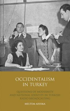 Occidentalism in Turkey: Questions of Modernity and National Identity in Turkish Radio Broadcasting de Meltem Ahiska