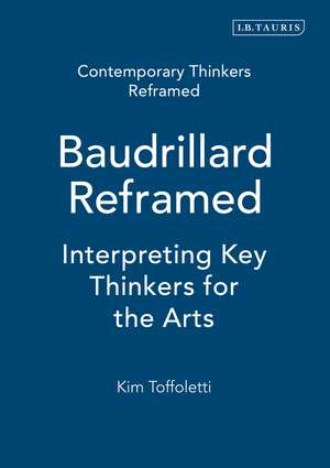 Baudrillard Reframed: Interpreting Key Thinkers for the Arts de Kim Toffoletti