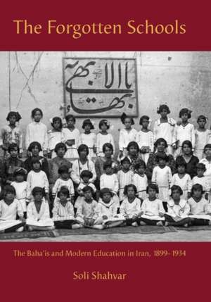 The Forgotten Schools: The Baha'is and Modern Education in Iran, 1899-1934 de Soli Shahvar