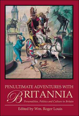 Penultimate Adventures with Britannia: Personalities, Politics and Culture in Britain de William Roger Louis