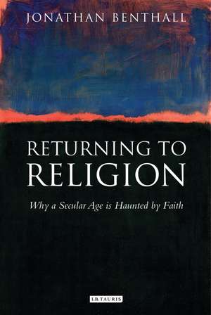 Returning to Religion: Why a Secular Age is Haunted by Faith de Jonathan Benthall