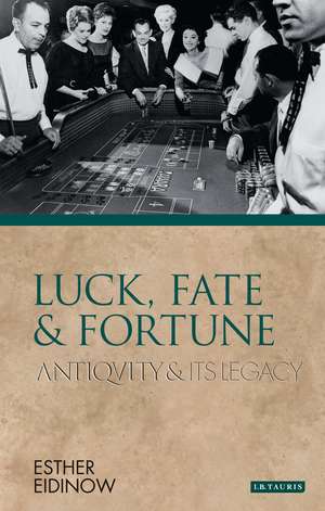 Luck, Fate and Fortune: Antiquity and Its Legacy de Esther Eidinow