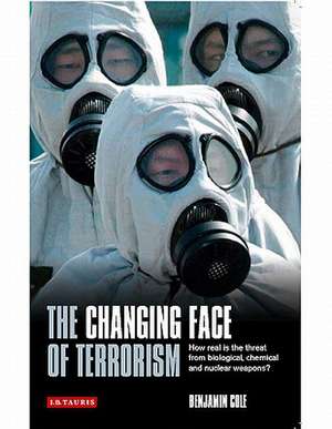 The Changing Face of Terrorism: How Real is the Threat from Biological, Chemical and Nuclear Weapons? de Benjamin Cole