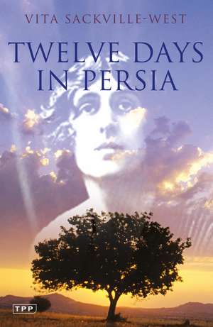 Twelve Days in Persia: Across the Mountains with the Bakhtiari Tribe de Vita Sackville-West