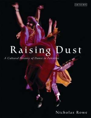 Raising Dust: A Cultural History of Dance in Palestine de Nicholas Rowe