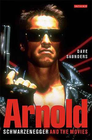 Arnold: Schwarzenegger and the Movies de Dave Saunders