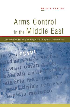 Arms Control in the Middle East – Cooperative Security Dialogue, and Regional Constraints de Emily B. Landau