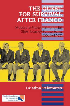 The Quest for Survival After Franco: Moderate Francoism and the Slow Journey to the Polls, 1964-1977 de Cristina Palomares