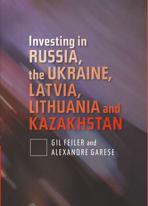 Investing in Russia, the Ukraine, Latvia, Lithuania and Kazakhstan de Gil Feiler