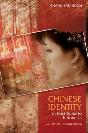 Chinese Identity in Post–Suharto Indonesia – Culture, Politics and Media de Chang–yau Hoon