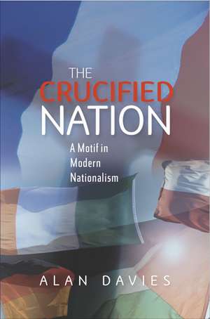 The Crucified Nation: A Motif in Modern Nationalism de Alan Davies