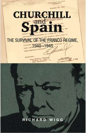 Churchill and Spain – The Survival of the Franco Regime, 1940–1945 de Richard Wigg