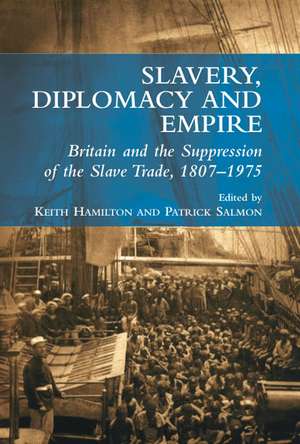 Slavery, Diplomacy and Empire – Britain and the Supression of the Slave Trade, 1807–1975 de Keith Hamilton