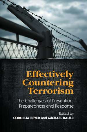 Effectively Countering Terrorism – The Challenges of Prevention, Preparedness and Response de Cornelia Beyer