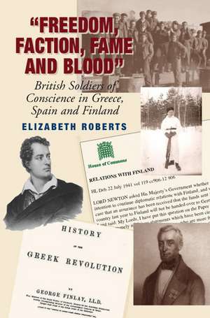 Freedom, Faction, Fame and Blood – British Soldiers of Conscience in Greece, Spain and Finland de Dr Elizabeth Roberts Ph.d.