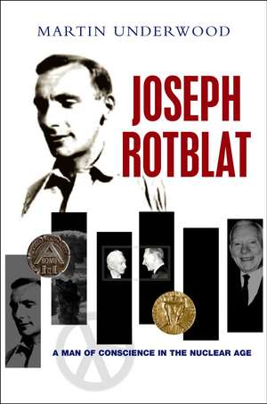 Joseph Rotblat – A Man of Conscience in the Nuclear Age de Martin Underwood