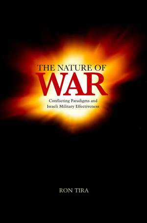 The Nature of War: Conflicting Paradigms and Israeli Military Effectiveness de Ron Tira