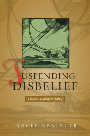 Suspending Disbelief: Theatre as Context for Sharing de Roger Grainger