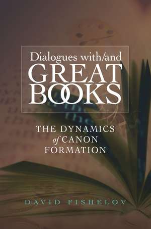 Dialogues with/and Great Books – The Dynamics of Canon Formation de David Fishelov