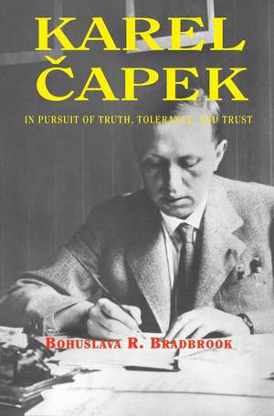 Karel Capek – In Pursuit of Truth, Tolerance, and Trust de Bohuslava R Bradbrook